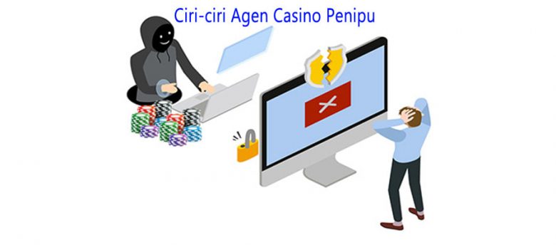 Ciri - Ciri Agen Online Casino Penipu