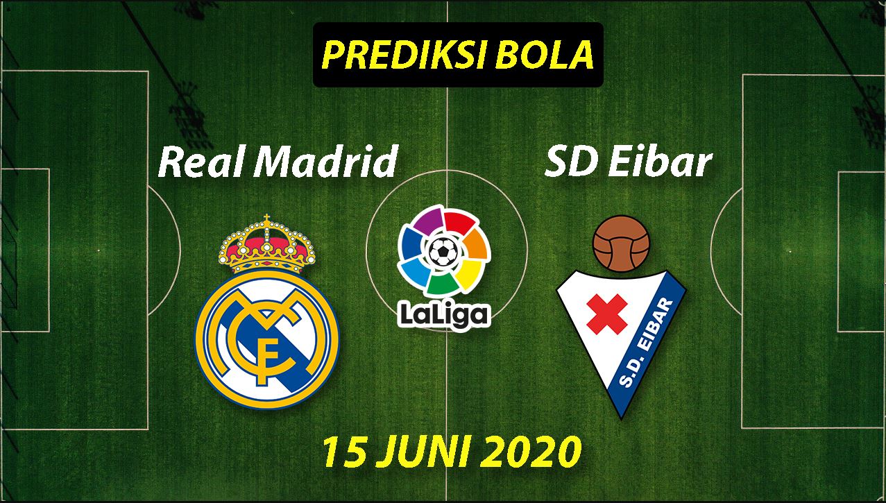 Prediksi Bola Real Madrid vs SD Eibar 15 Juni 2020 La Liga